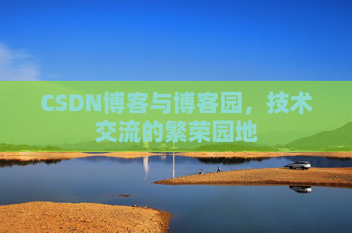 CSDN博客与博客园，技术交流的繁荣园地